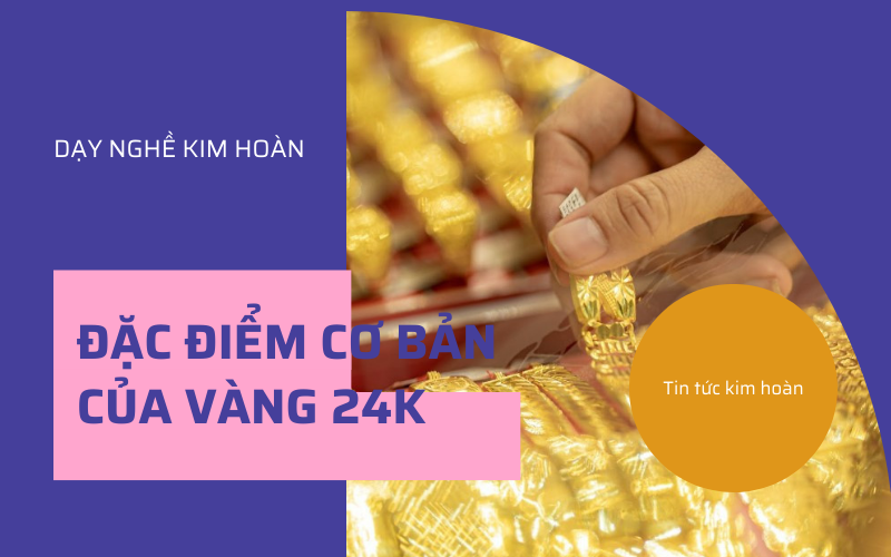 Những đặc điểm cơ bản của vàng 24K