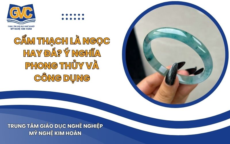 Cẩm Thạch Là Ngọc Hay Đá_ Ý Nghĩa Phong Thủy Và Công Dụng