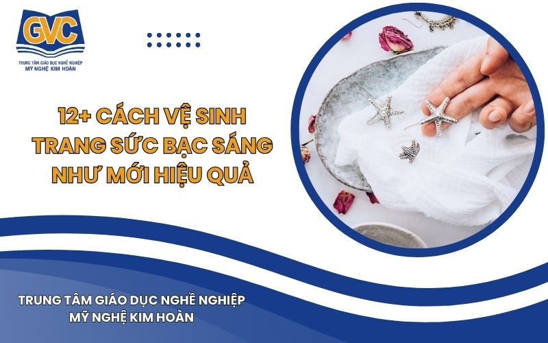 12+ Cách Vệ Sinh Trang Sức Bạc Sáng Như Mới Hiệu Quả
